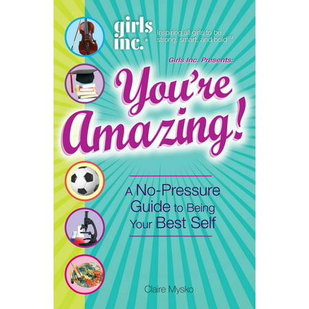 Girls Inc. Presents You're Amazing! : A No-Pressure Gude to Being Your Best (Best Present For A Newborn Girl)