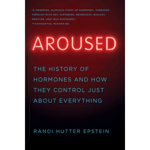 Aroused: The History of Hormones and How They Control Just about Everything, (Paperback)