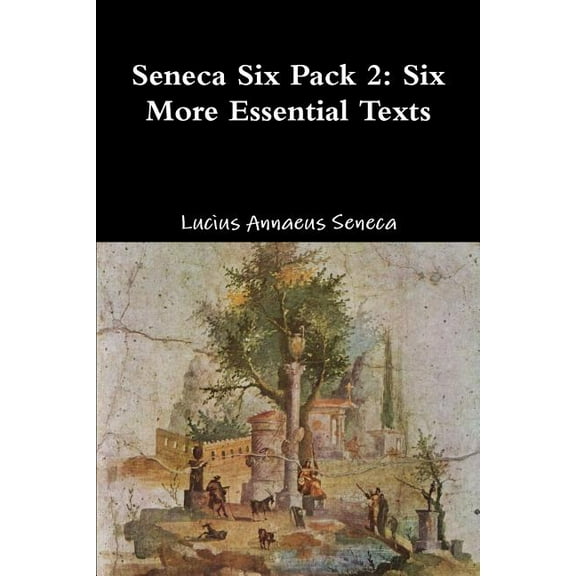Seneca Six Pack 2: Six More Essential Texts, (Paperback)