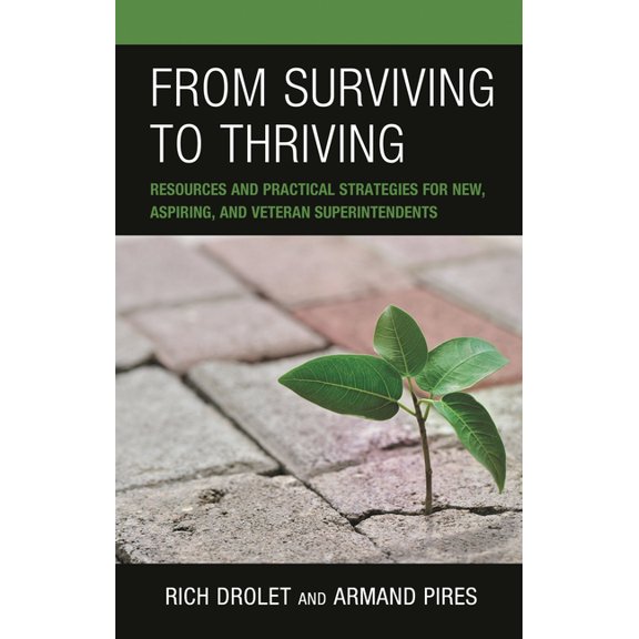 From Surviving to Thriving: Resources and Practical Strategies for New, Aspiring, and Veteran Superintendents, (Paperback)