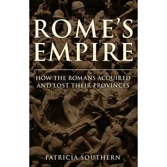 Rome's Empire: How the Romans Acquired and Lost Their Provinces, (Hardcover)