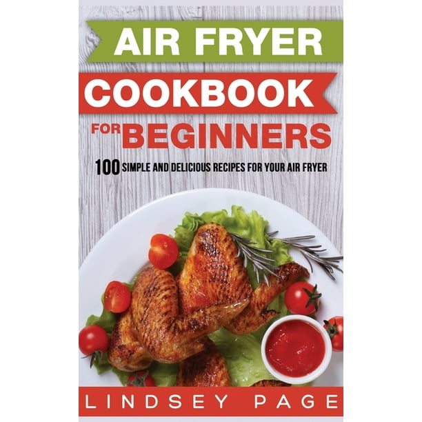 Air Fryer Cookbook for Beginners 100 Simple and Delicious Recipes for