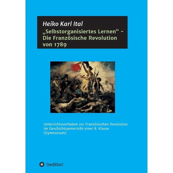 "Selbstorganisiertes Lernen - Die Französische Revolution von 1789 : Unterrichtsvorhaben zur Französischen Revolution im Geschichtsunterricht einer 8. Klasse (Gymnasium) (Paperback)