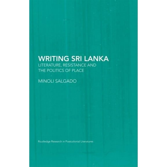 Routledge Research in Postcolonial Liter Writing Sri Lanka: Literature, Resistance & the Politics of Place, (Hardcover)