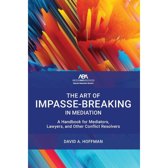 The Art of Impasse-Breaking in Mediation: A Handbook for Mediators, Lawyers, and Other Conflict Resolvers, (Paperback)