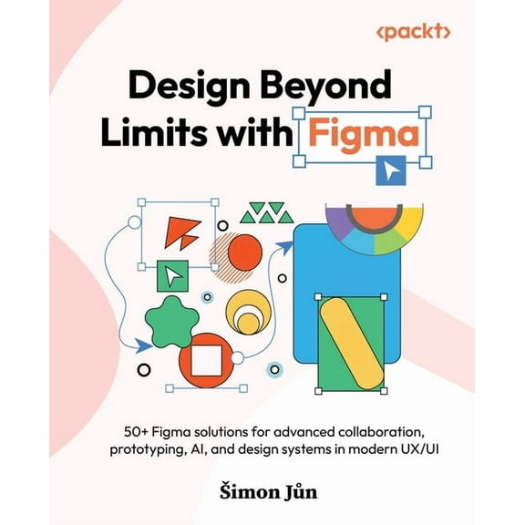 Design Beyond Limits with Figma: 50  Figma solutions for advanced collaboration, prototyping, AI, and design systems in , (Paperback)