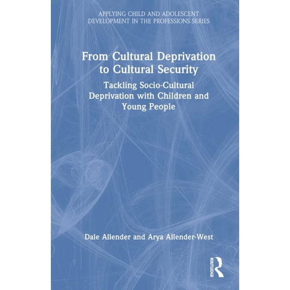 Applying Child and Adolescent Developmen From Cultural Deprivation to Cultural Security: Tackling Socio-Cultural Deprivation with Children and Young People, (Hardcover)