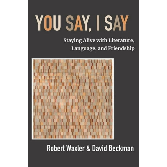 You Say, I Say: Staying Alive with Literature, Language, and Friendship, (Paperback)