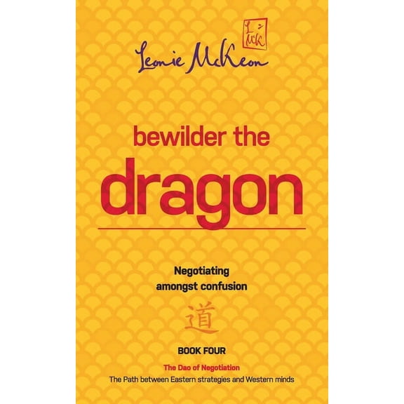 Bewilder the Dragon: Negotiating amongst confusion: The Path between Eastern strategies and Western minds (4) (DAO of Negotiation)