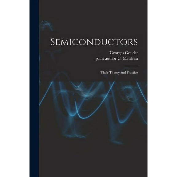 Semiconductors: Their Theory and Practice, (Paperback)