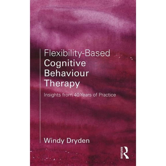 Flexibility-Based Cognitive Behaviour Therapy: Insights from 40 Years of Practice, (Paperback)