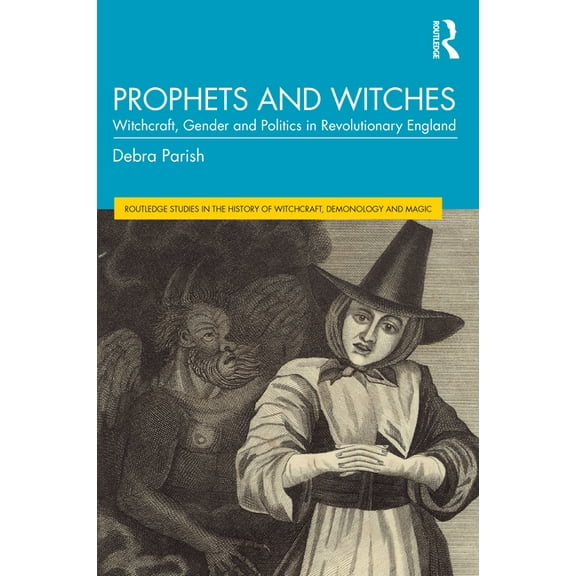 Routledge Studies in the History of Witc Prophets and Witches: Witchcraft, Gender and Politics in Revolutionary England, (Paperback)