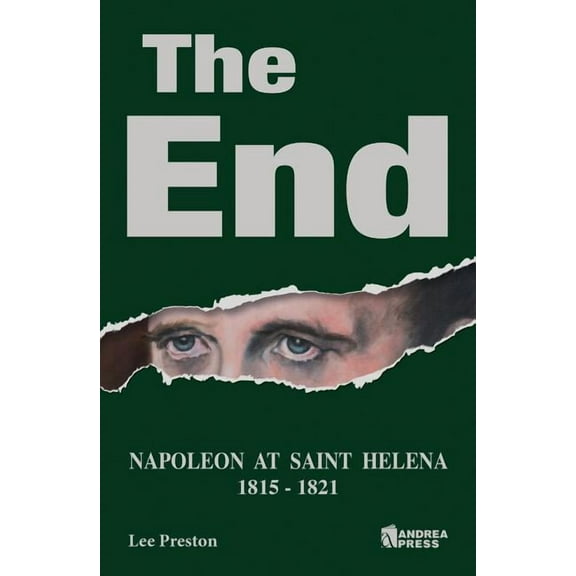 The End: Napoleon at Saint Helena (Hardcover) by Lee Preston
