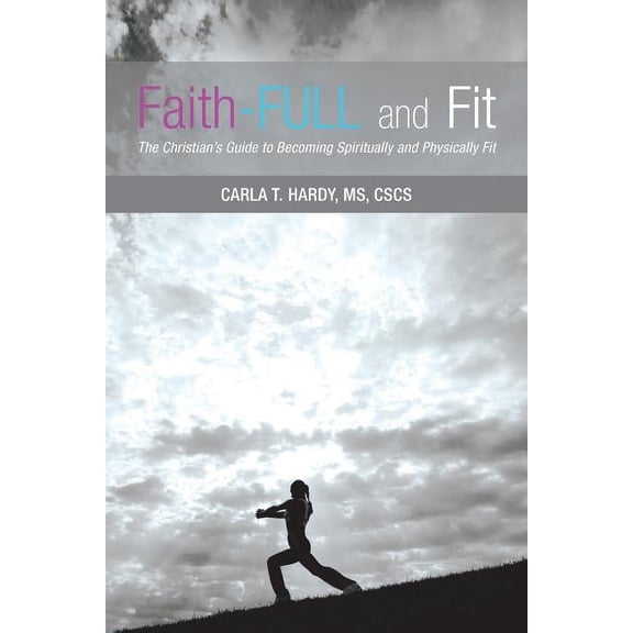 Faith-FULL and Fit: The Christian's Guide to Becoming Spiritually and Physically Fit, (Paperback)