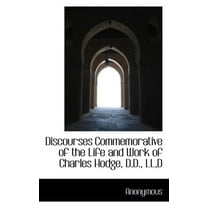 Discourses Commemorative of the Life and Work of Charles Hodge, D.D., LL, D (Paperback)