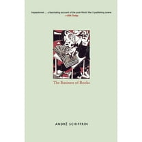 The Business of Books: How the International Conglomerates Took Over Publishing and Changed the Way We Read, (Paperback)