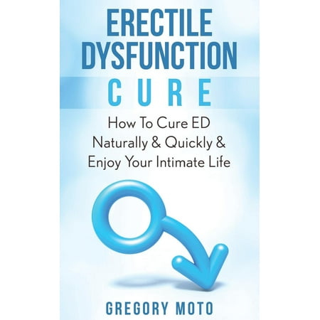 Erectile Dysfunction Cure: How to Cure Ed Naturally & Quickly & Enjoy Your Intimate Life (Jelqing, Male Enhancement, Ed Cure, Erectile Dysfunction, Infertility)