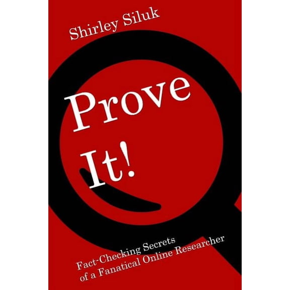 Prove It! : Fact-Finding Secrets of a Fanatical Online Researcher