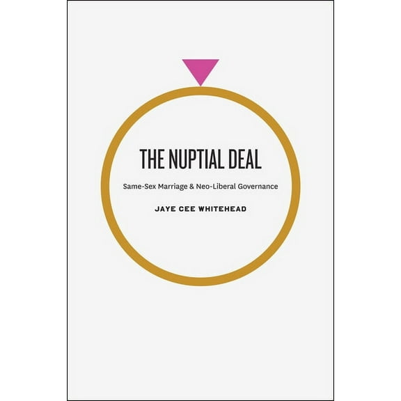 The Nuptial Deal : Same-Sex Marriage and Neo-Liberal Governance (Hardcover)
