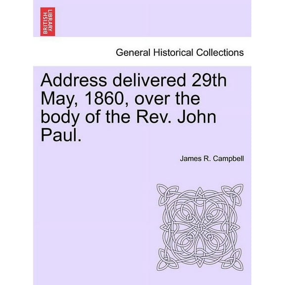 Address Delivered 29th May, 1860, Over the Body of the REV. John Paul. (Paperback)