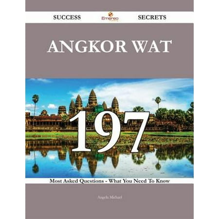 Angkor Wat 197 Success Secrets - 197 Most Asked Questions On Angkor Wat - What You Need To Know -