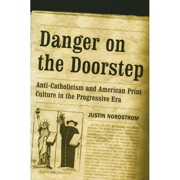 Danger on the Doorstep: Anti-Catholicism and American Print Culture in the Progressive Era, (Paperback)