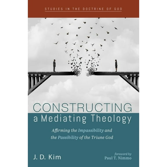 Studies in the Doctrine of God Constructing a Mediating Theology: Affirming the Impassibility and the Passibility of the Triune God, (Paperback)