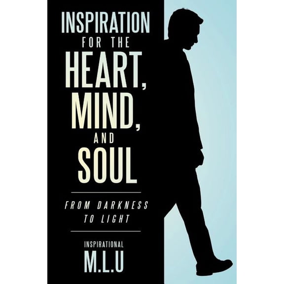 Inspiration for the Heart, Mind, and Soul : From Darkness to Light