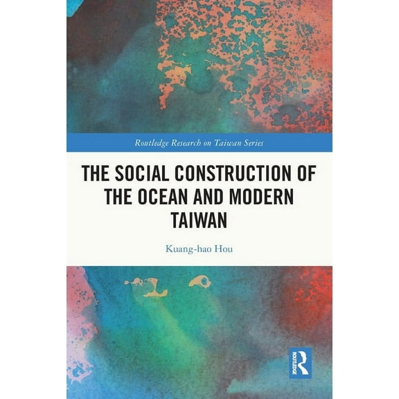 Routledge Research on Taiwan The Social Construction of the Ocean and Modern Taiwan, (Paperback)