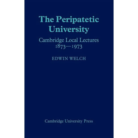 The Peripatetic University: Cambridge Local Lectures 1873 1973, (Paperback)