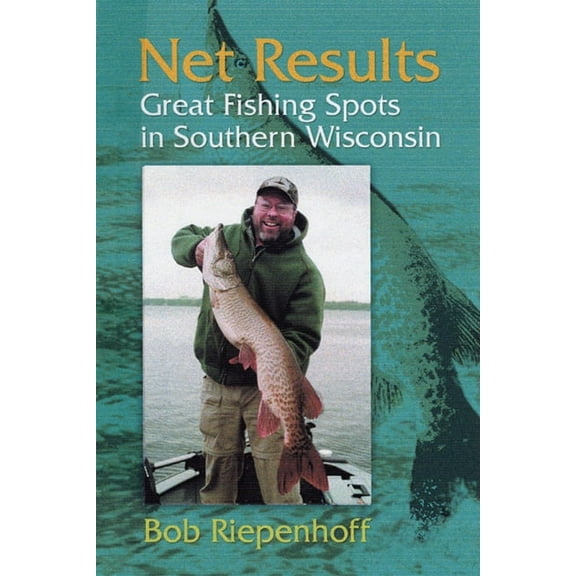 Net Results: Great Fishing Spots in Southern Wisconsin, (Paperback)
