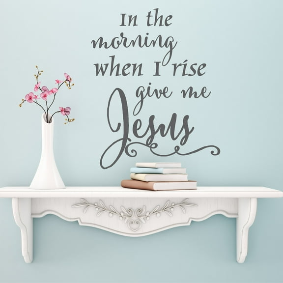 Decal ~ In the Morning when I rise, Give me Jesus: Inspirational Wall Decal 20" x 24" Blk