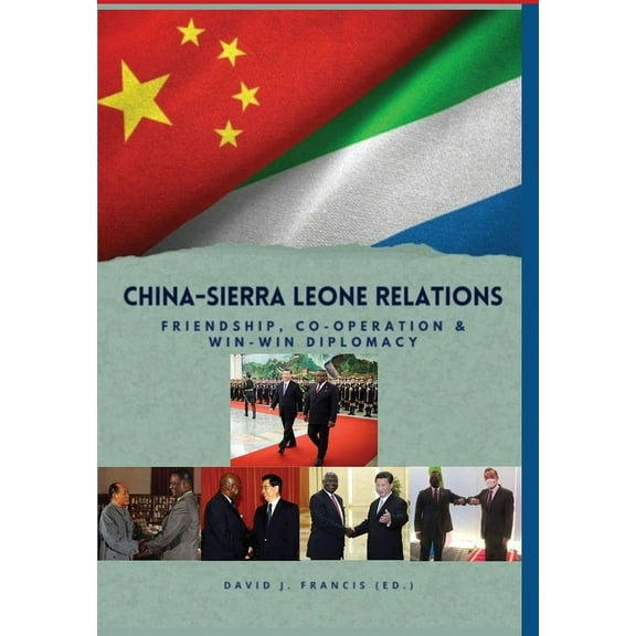 China - Sierra Leone Relations Friendship, Co-operation and Win-Win Diplomacy, (Hardcover)