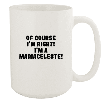 

Of Course I m Right! I m A Mariaceleste! - Ceramic 15oz White Mug White