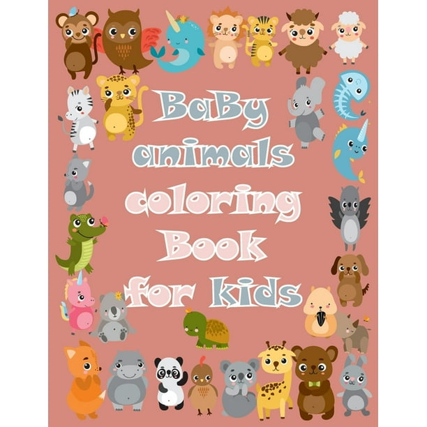 Baby Animals Coloring Book For Kids: Ages 2-4 4-8 8.5x11in 132 PAGES To Color In & Draw Young Boys & Girls Super Cute and Adorable Baby Animals for ...