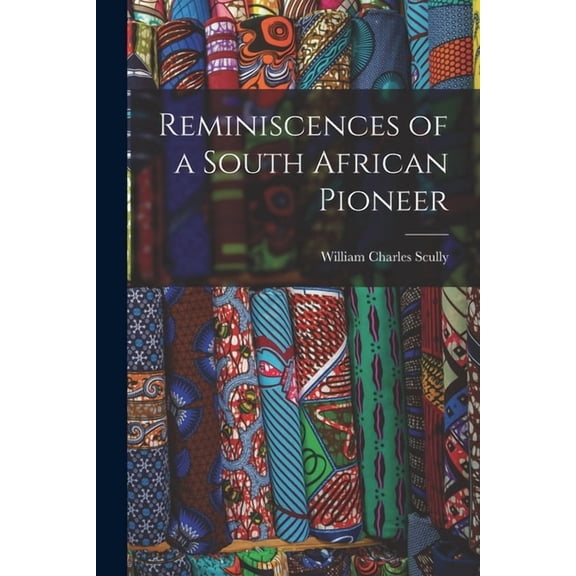 Reminiscences of a South African Pioneer, (Paperback)
