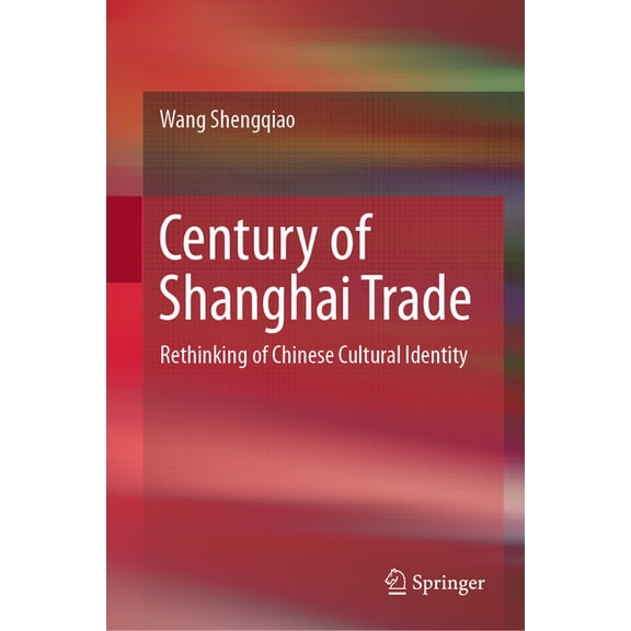 Century of Shanghai Trade: Rethinking of Chinese Cultural Identity, (Hardcover)