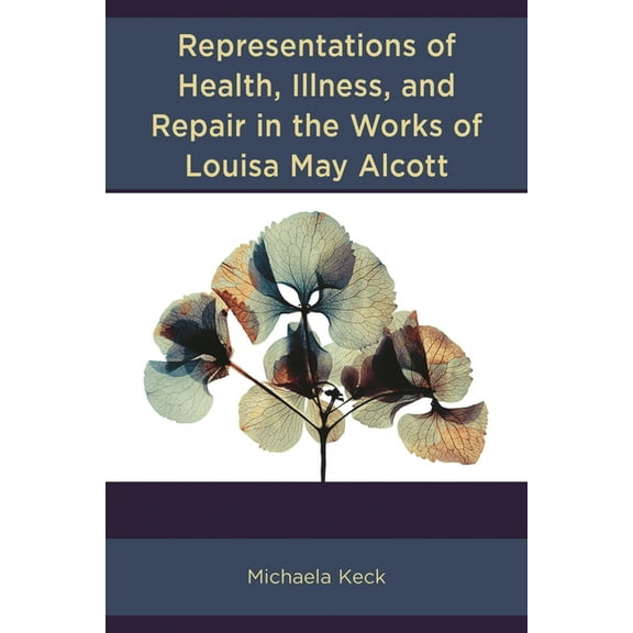Representations of Health, Illness, and Repair in the Works of Louisa May Alcott, (Hardcover)