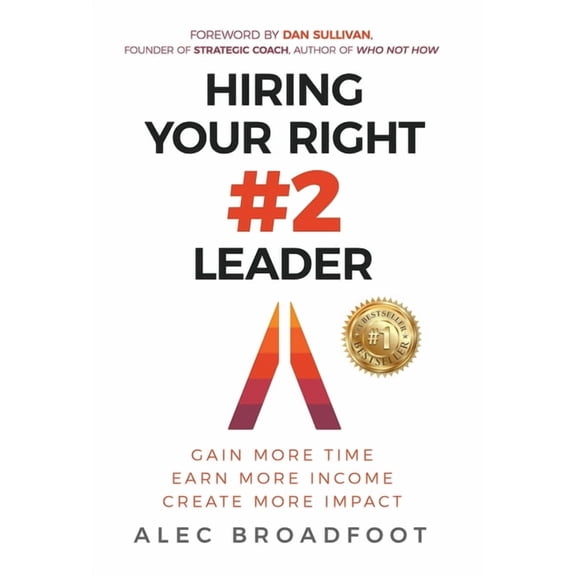 Hiring Your Right Number 2 Leader: Gain More Time. Earn More Income. Create More Impact., (Hardcover)