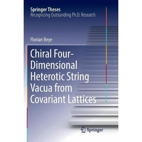 Springer Theses Chiral Four-Dimensional Heterotic String Vacua from Covariant Lattices, (Paperback)