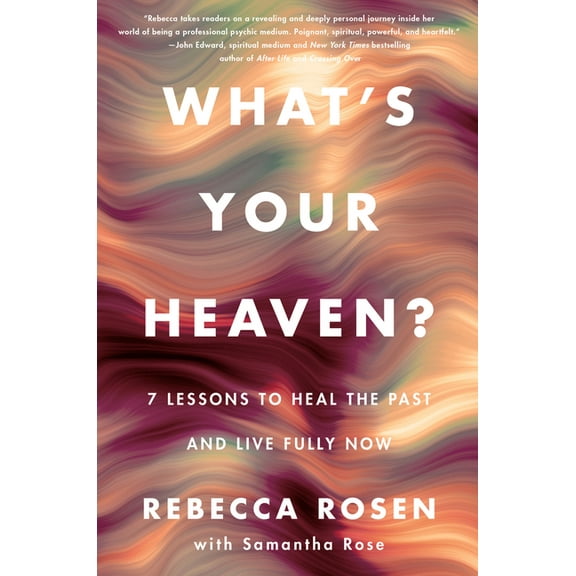 What's Your Heaven?: 7 Lessons to Heal the Past and Live Fully Now, (Hardcover)