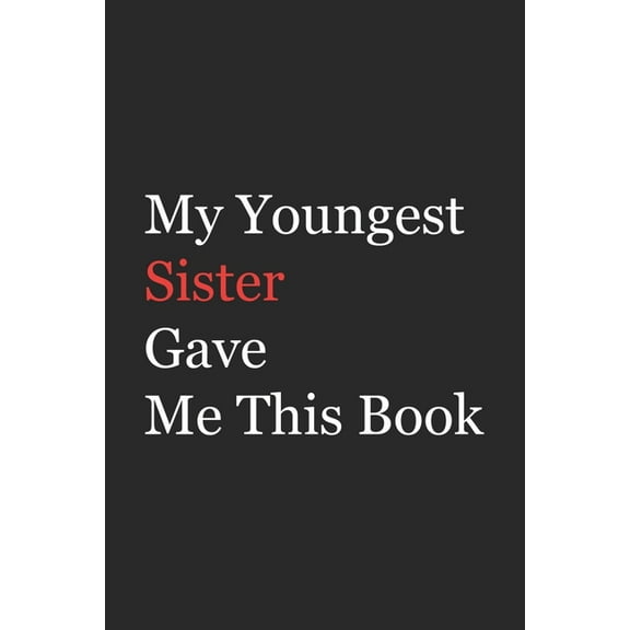 My Younger Sister Gave Me This Book: Funny Gift from Sister To Brother, Sister, Sibling and Family - 110 pages; 6"x9" .(Family Funny Gift) (Paperback)