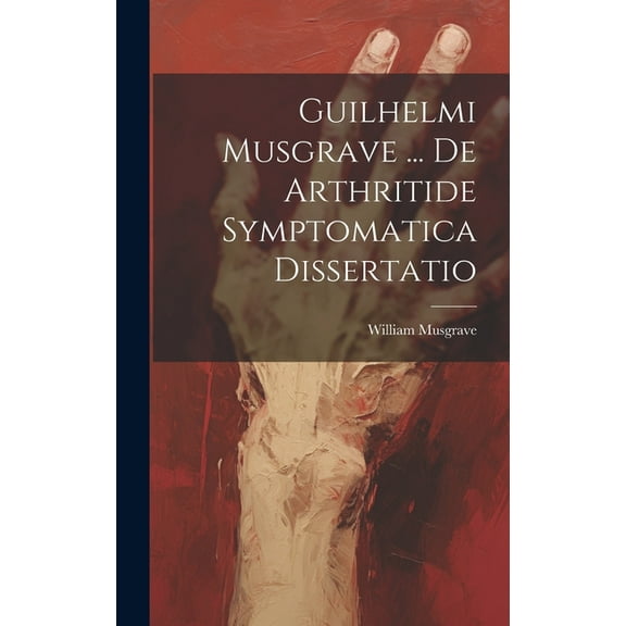 Guilhelmi Musgrave ... De Arthritide Symptomatica Dissertatio (Hardcover)