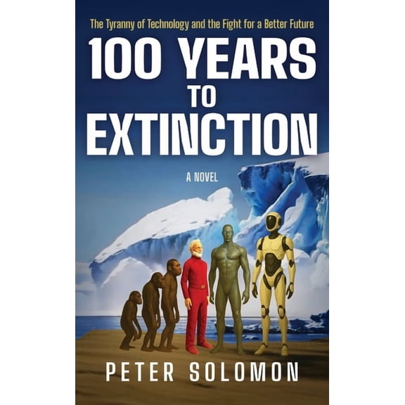 100 Years to Extinction: The Tyranny of Technology and the Fight for a Better Future, (Hardcover)