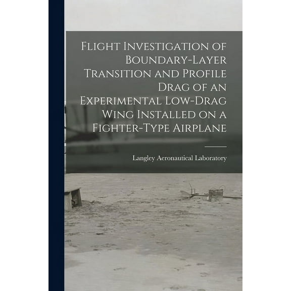 Flight Investigation of Boundary-layer Transition and Profile Drag of an Experimental Low-drag Wing Installed on a Fight, (Paperback)
