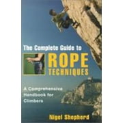 The Complete Guide to Rope Techniques: A Comprehensive Handbook for Climbers [Paperback - Used]