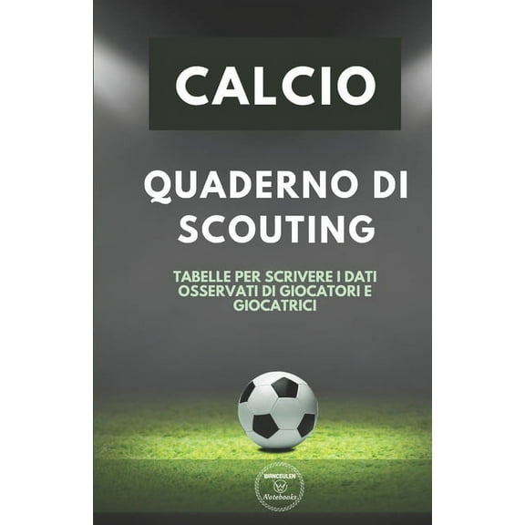 Calcio. Quaderno Di Scouting : Tabelle per scrivere i dati osservati di giocatori e giocatrici