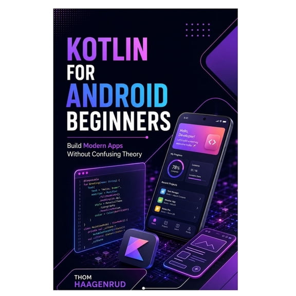 Kotlin for Android Beginners: Build Modern Apps Without Confusing Theory, (Paperback)