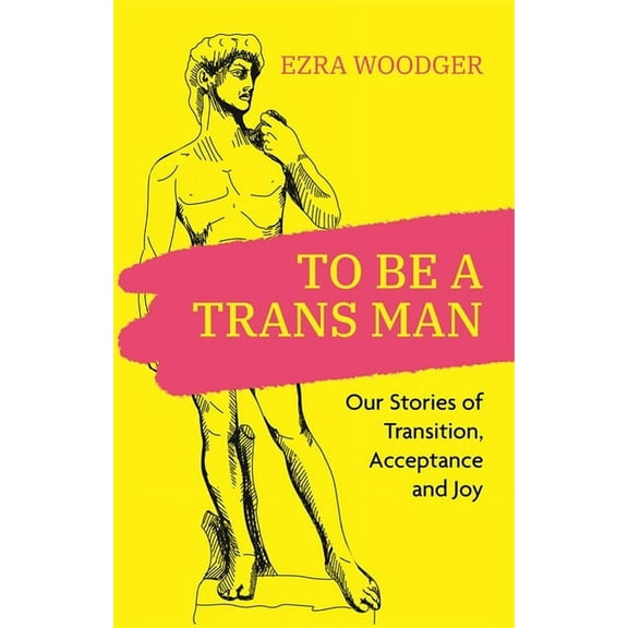 To Be a Trans Man: Our Stories of Transition, Acceptance and Joy, (Paperback)