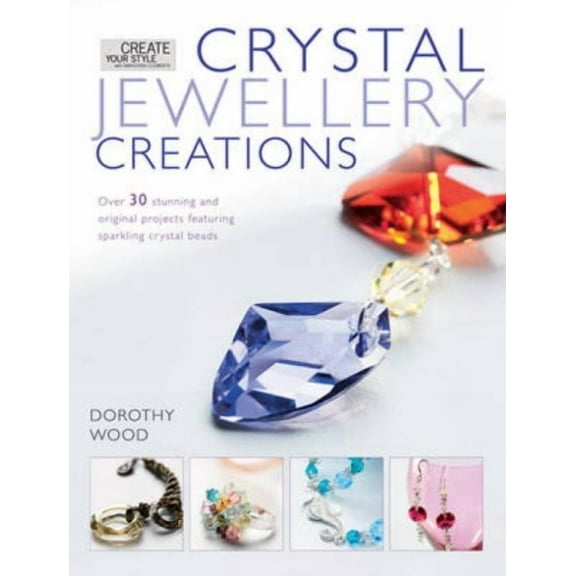 Crystal Jewelry Creations: Over 30 Stunning and Original Projects Featuring Sparkling Crystal Beads (Paperback)